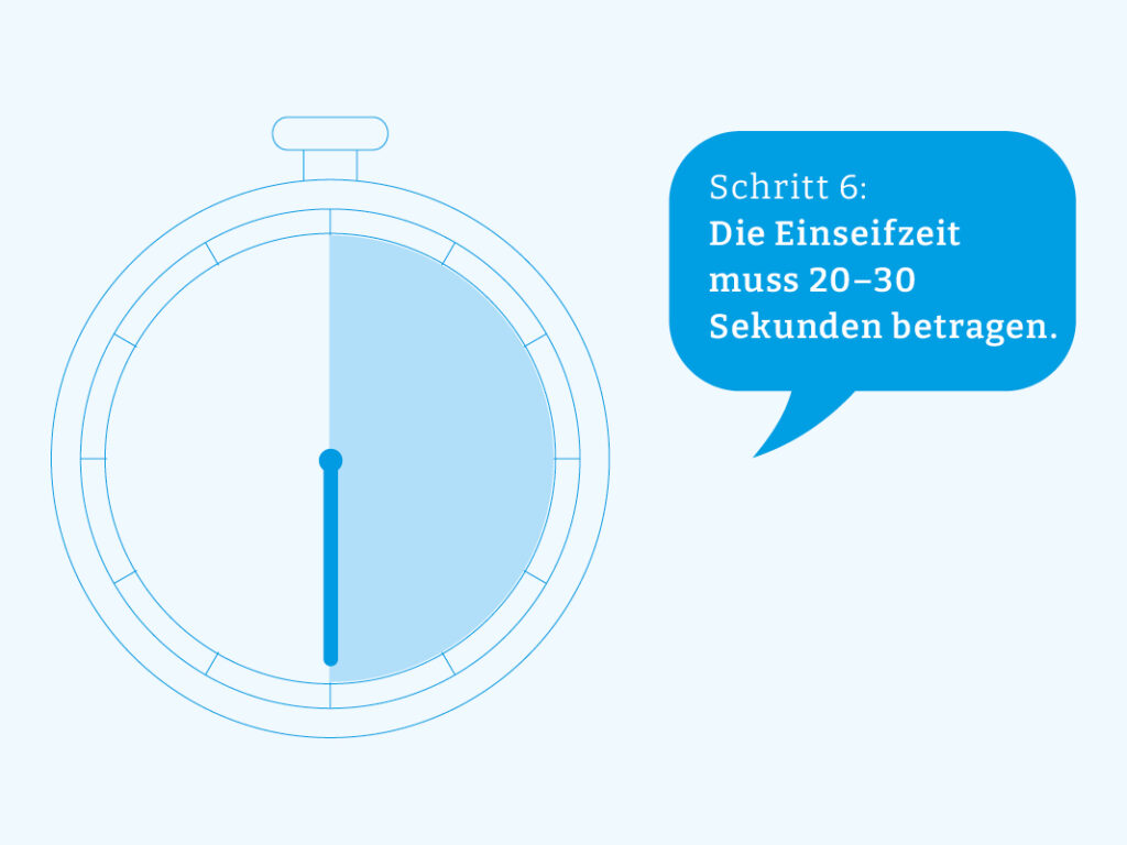 Schritt 6: Die Einseifzeit muss 20–30 Sekunden betragen.